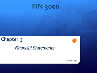 FIN 3000



Chapter 3
     Financial Statements

                            Liuren Wu
 