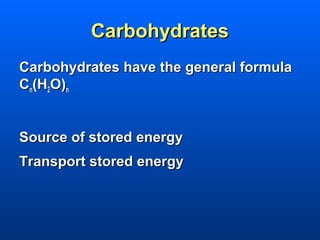 Carbohydrates
Carbohydrates have the general formula
Cn(H2O)n


Source of stored energy
Transport stored energy
 