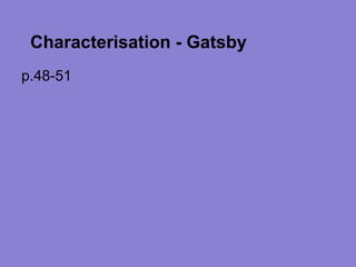 Characterisation - Gatsby
p.48-51
 