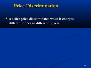 Price Discrimination

   A seller price discriminates when it charges
    different prices to different buyers.




                                                   7.50
 