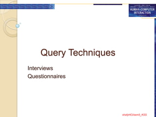 Query Techniques
Interviews
Questionnaires




                       shafyHCI/sem5_KSS
 