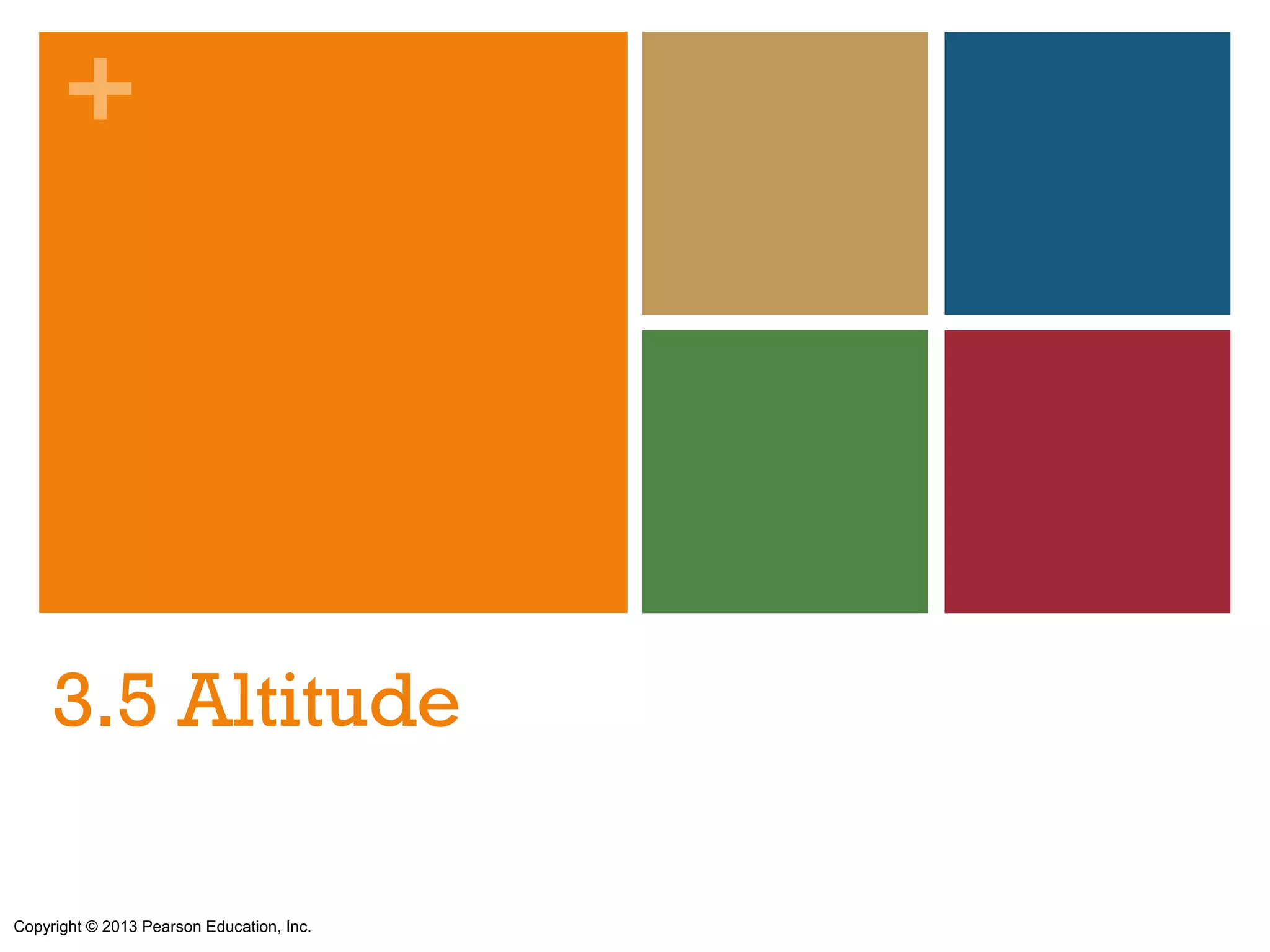 +




     3.5 Altitude

Copyright © 2013 Pearson Education, Inc.
 