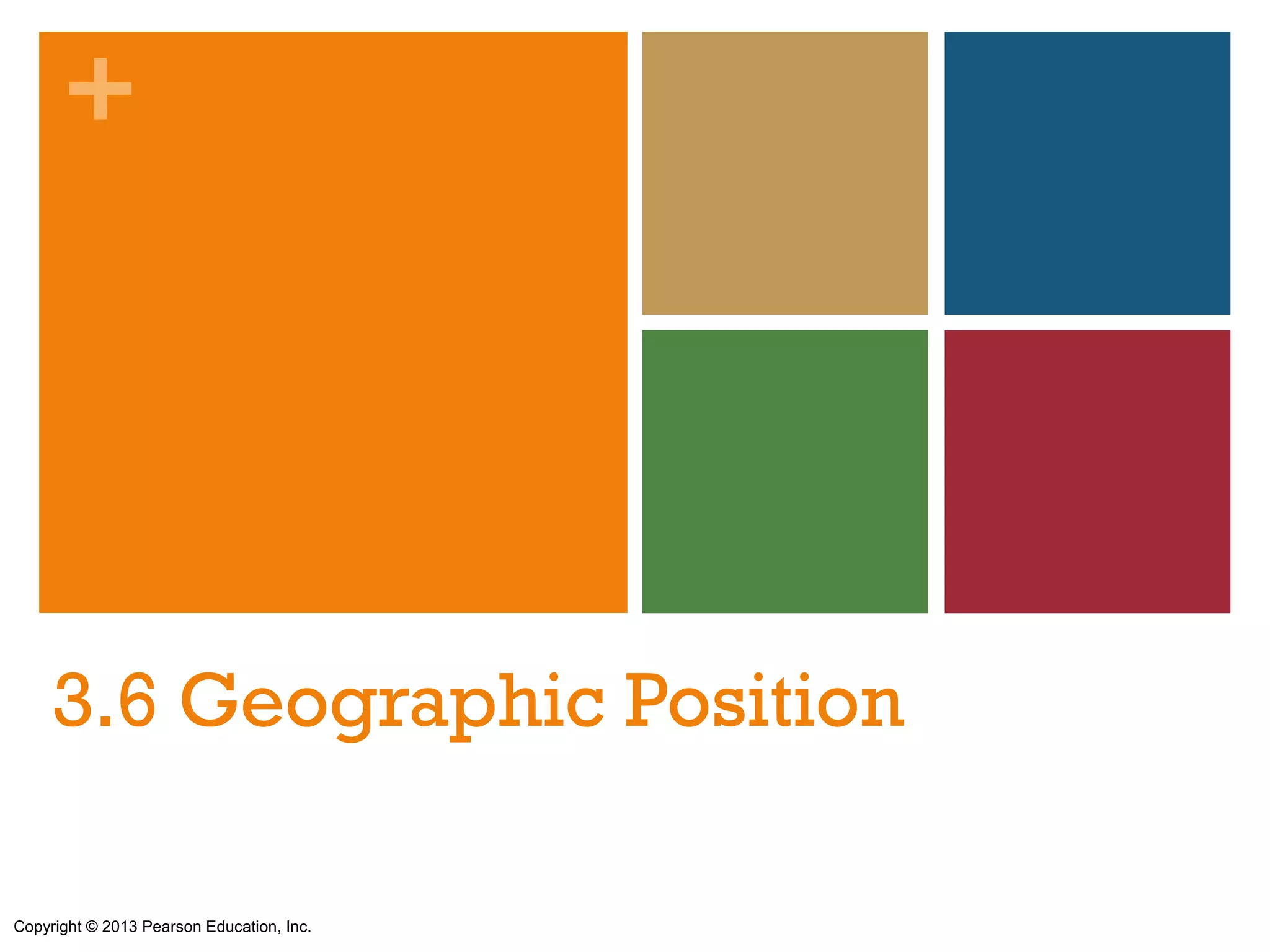 +




     3.6 Geographic Position

Copyright © 2013 Pearson Education, Inc.
 