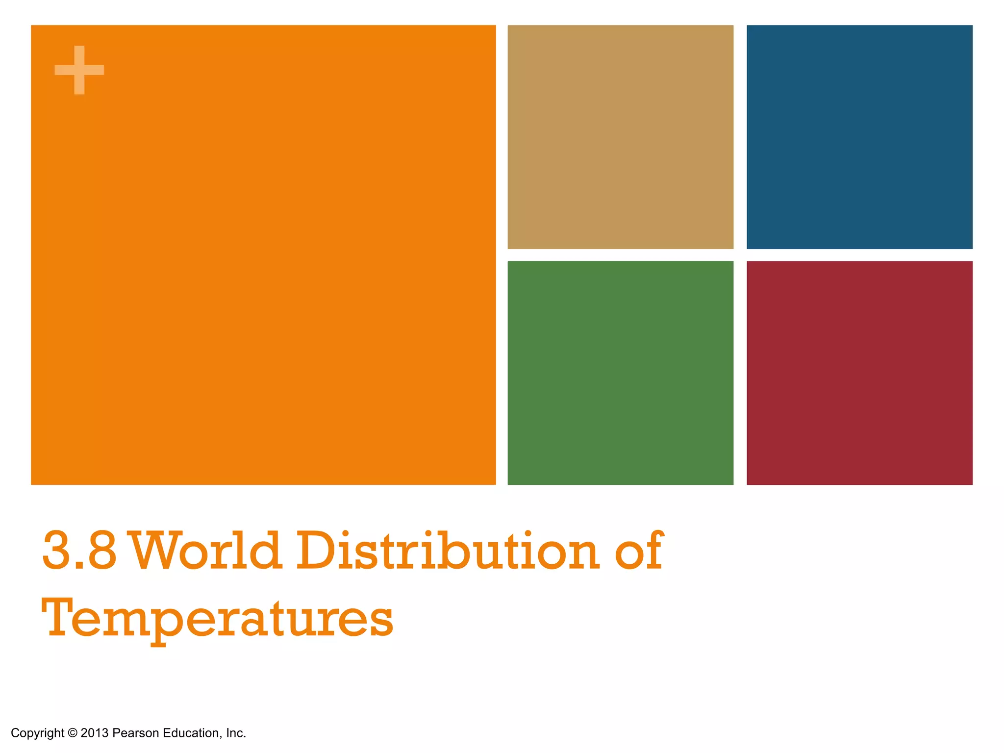 +




     3.8 World Distribution of
     Temperatures
Copyright © 2013 Pearson Education, Inc.
 