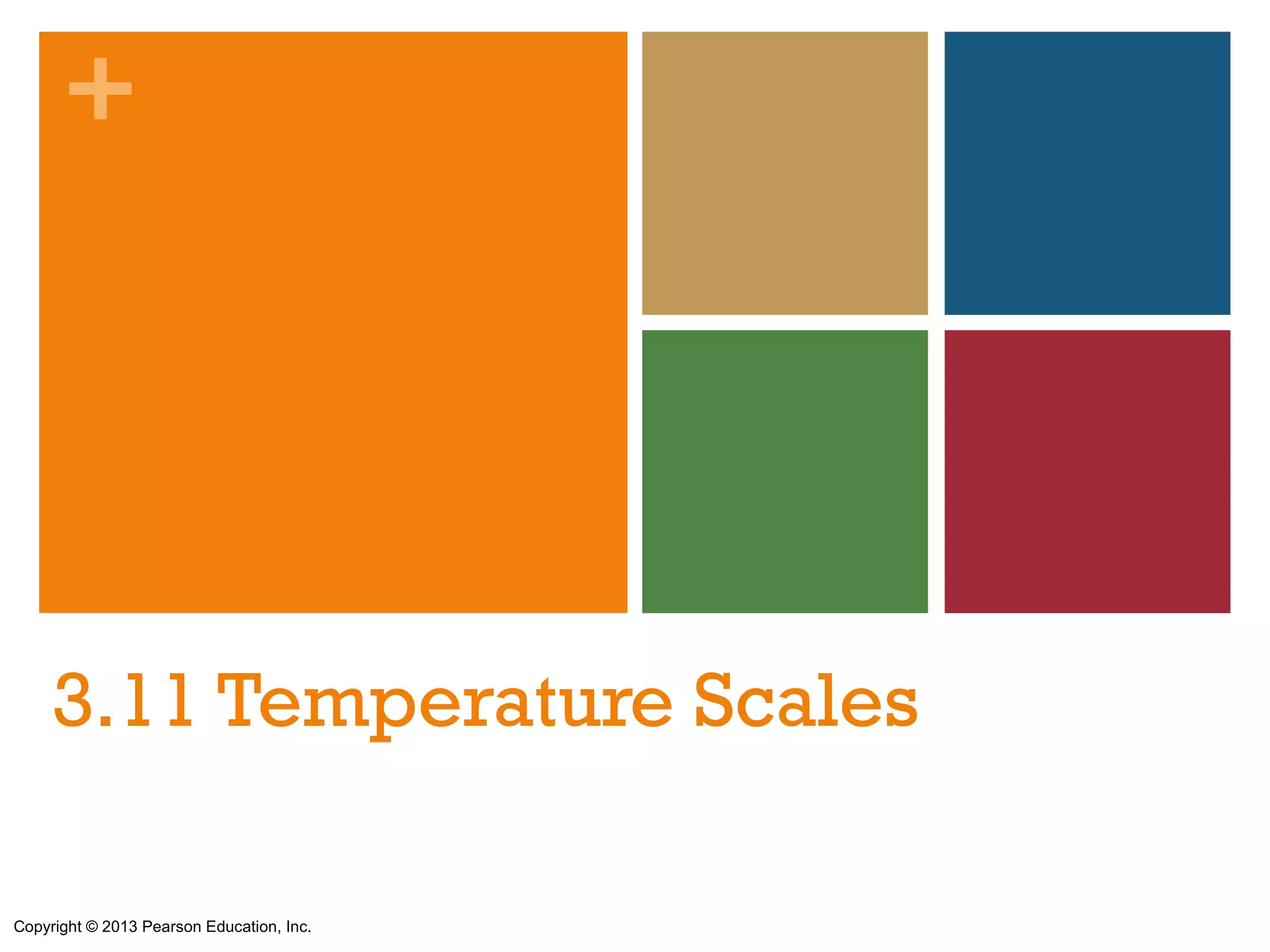 +




     3.11 Temperature Scales

Copyright © 2013 Pearson Education, Inc.
 