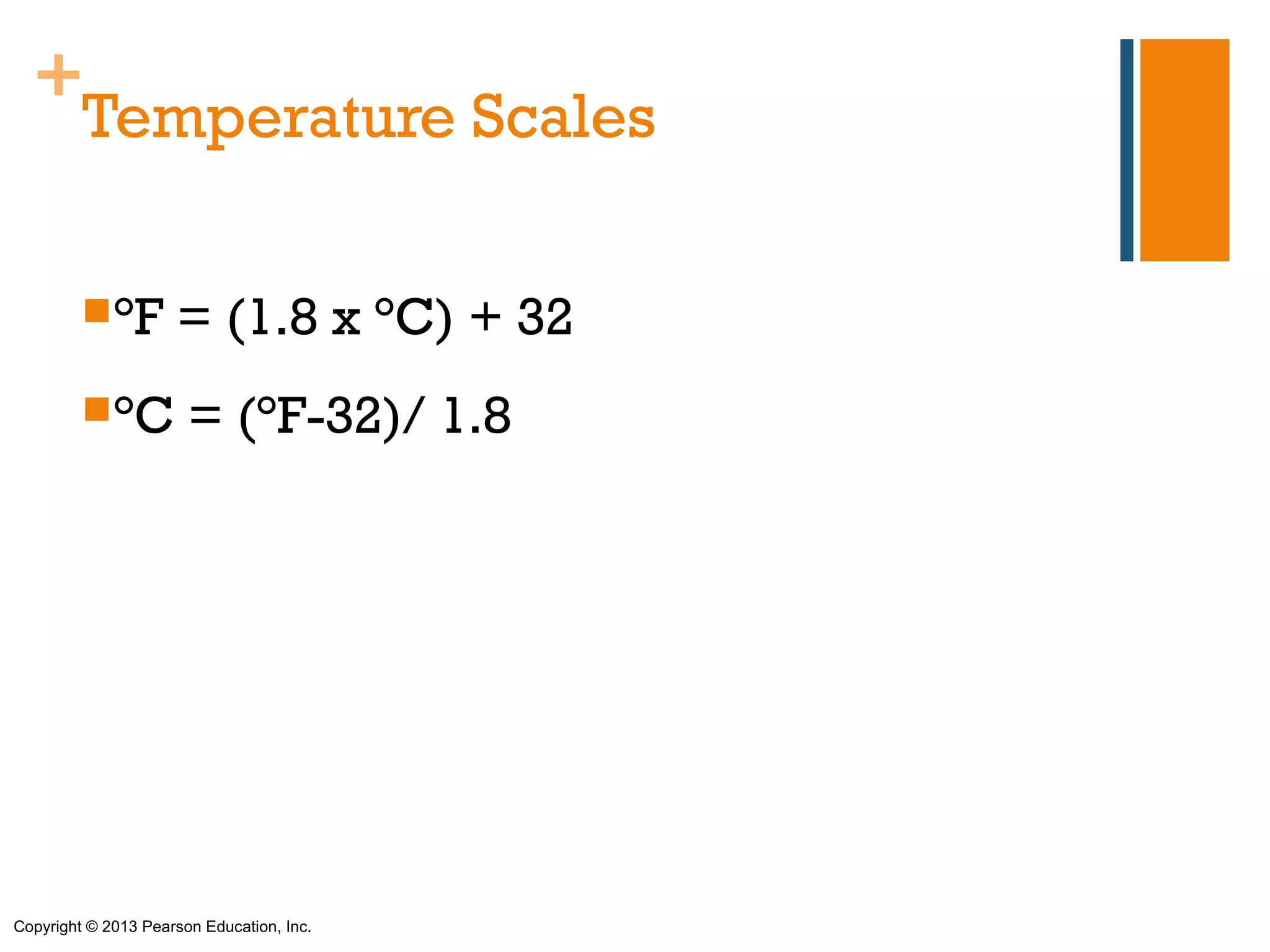+
   Temperature Scales

         °F         = (1.8 x °C) + 32
         °C           = (°F-32)/ 1.8




Copyright © 2013 Pearson Education, Inc.
 