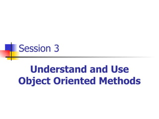 Session 3 Understand and Use Object Oriented Methods 