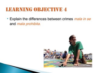    Explain the differences between crimes mala in se
    and mala prohibita.
 