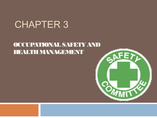 CHAPTER 3
OCCUPATIONAL SAFETY AND
HEALTH MANAGEMENT
 