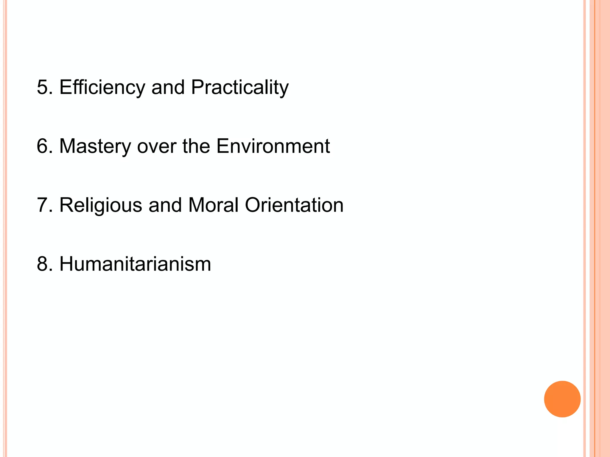 5. Efficiency and Practicality

6. Mastery over the Environment

7. Religious and Moral Orientation

8. Humanitarianism
 