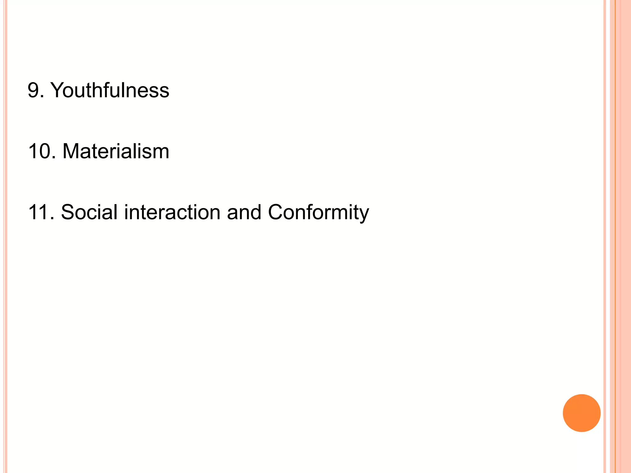 9. Youthfulness

10. Materialism

11. Social interaction and Conformity
 