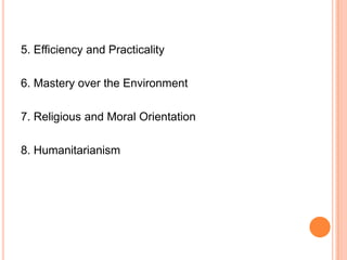 5. Efficiency and Practicality

6. Mastery over the Environment

7. Religious and Moral Orientation

8. Humanitarianism
 