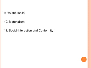 9. Youthfulness

10. Materialism

11. Social interaction and Conformity
 