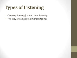 Types of Listening
• One-way listening (transactional listening)
• Two-way listening (interactional listening)
 