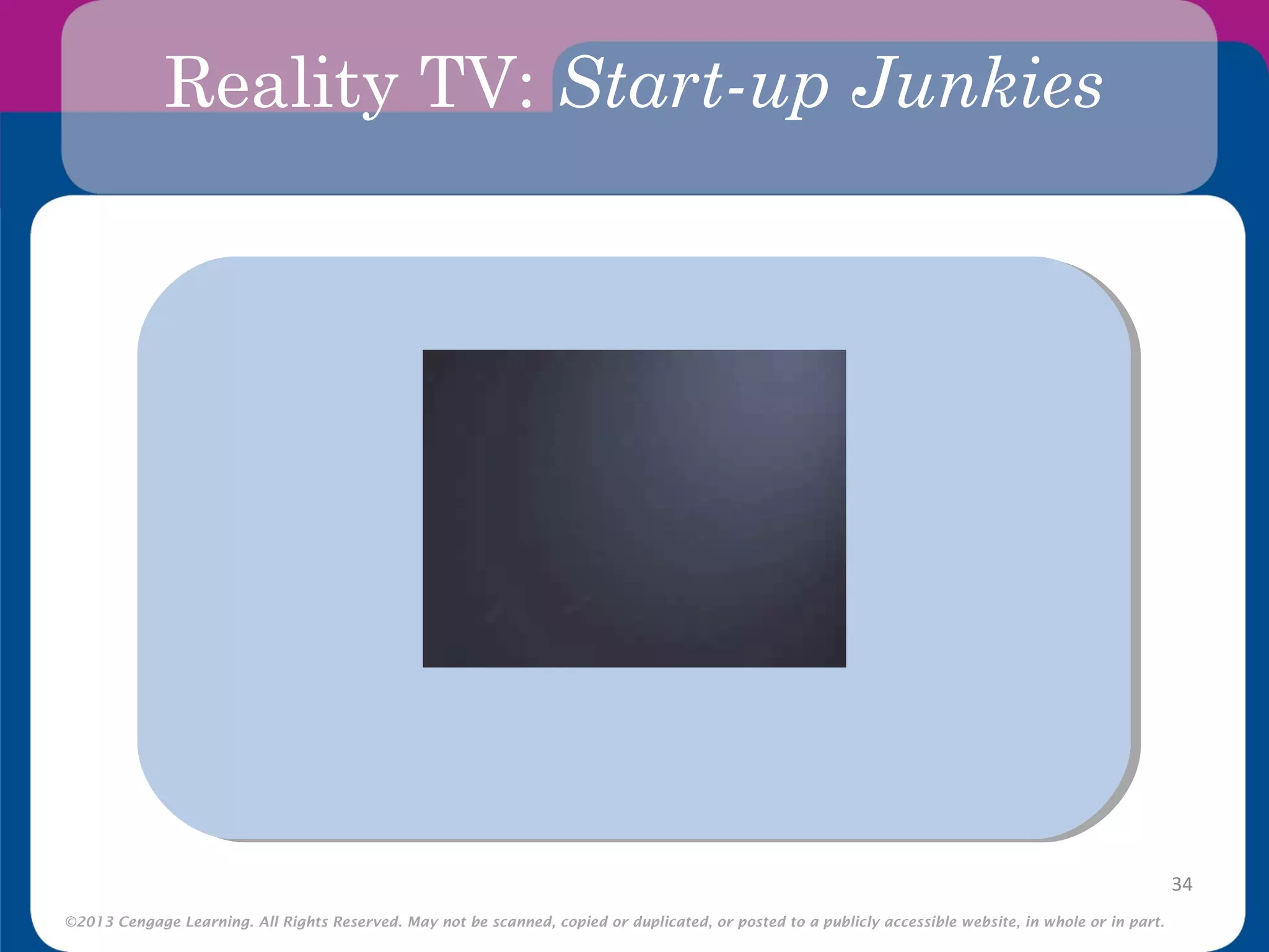 ©2013 Cengage Learning. All Rights Reserved. May not be scanned, copied or duplicated, or posted to a publicly accessible website, in whole or in part.
Reality TV: Start-up Junkies
Video HereVideo Here
34
 