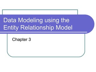 Data Modeling using the
Entity Relationship Model
Chapter 3
 