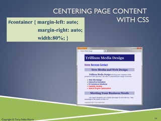 Copyright © Terry Felke-Morris
CENTERING PAGE CONTENT
WITH CSS#container { margin-left: auto;
margin-right: auto;
width:80%; }
34
 