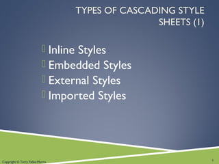 Copyright © Terry Felke-Morris
TYPES OF CASCADING STYLE
SHEETS (1)
 Inline Styles
 Embedded Styles
 External Styles
 Imported Styles
5
 