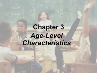 Chapter 3
Age-Level
Characteristics
 