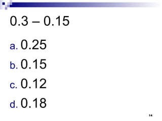 14
0.3 – 0.15
a. 0.25
b. 0.15
c. 0.12
d. 0.18
 