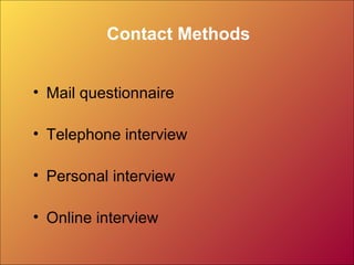 Contact Methods
• Mail questionnaire
• Telephone interview
• Personal interview
• Online interview
 