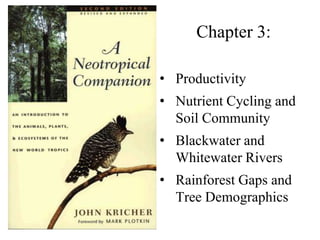 Chapter 3:
• Productivity
• Nutrient Cycling and
Soil Community

• Blackwater and
Whitewater Rivers
• Rainforest Gaps and
Tree Demographics

 