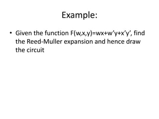 Example:
• Given the function F(w,x,y)=wx+w’y+x’y’, find
the Reed-Muller expansion and hence draw
the circuit

 