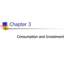 Chapter 3
Consumption and Investment
 