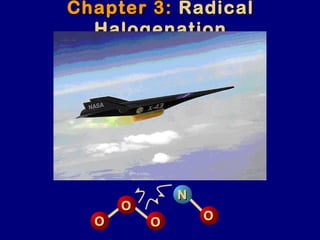Chapter 3:Chapter 3: RadicalRadical
HalogenationHalogenation
OO OO
OO
OO
NN
 