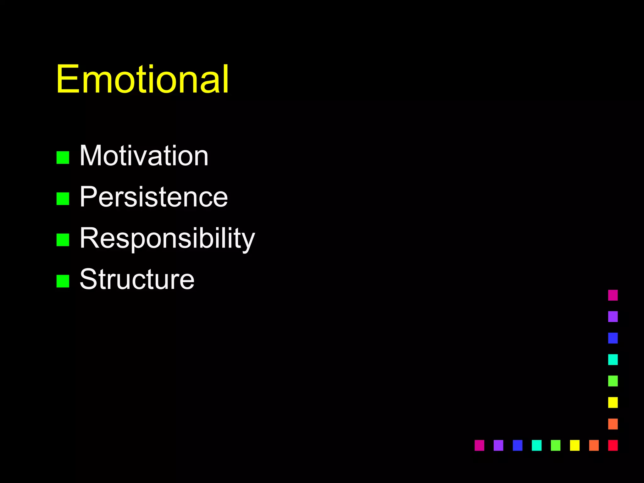 Emotional
 Motivation
 Persistence
 Responsibility
 Structure
 