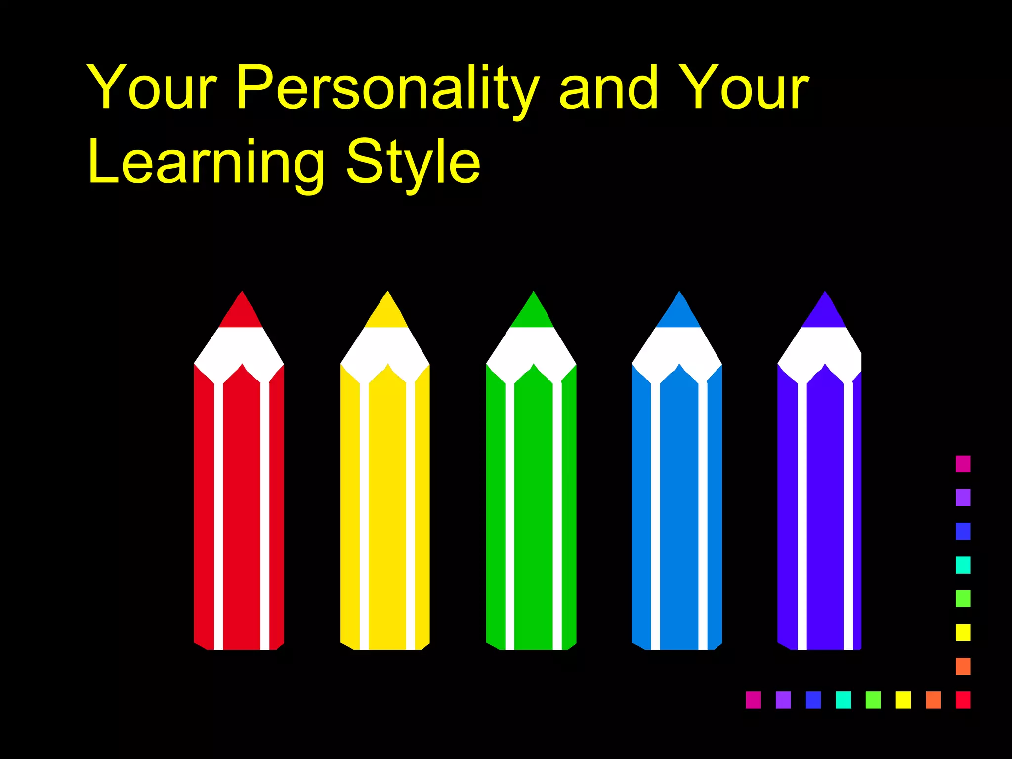 Your Personality and Your
Learning Style
 