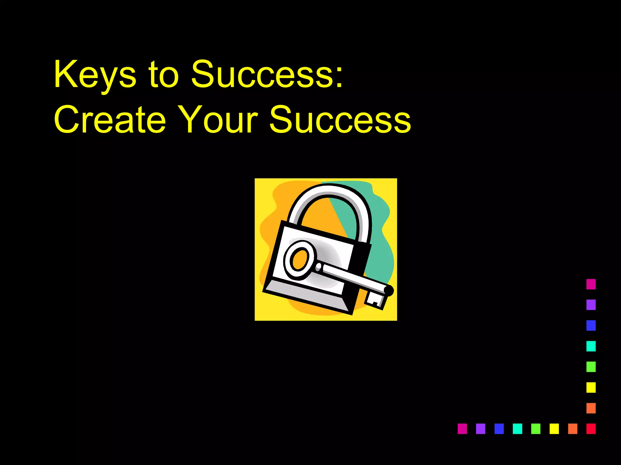 Keys to Success:
Create Your Success
 
