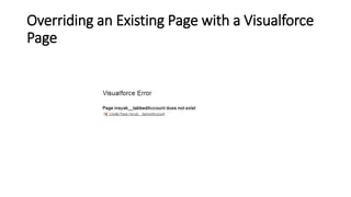Overriding an Existing Page with a Visualforce
Page
 