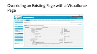 Overriding an Existing Page with a Visualforce
Page
 