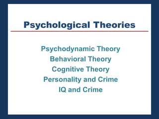 Psychological Theories 
Psychodynamic Theory 
Behavioral Theory 
Cognitive Theory 
Personality and Crime 
IQ and Crime 
 
