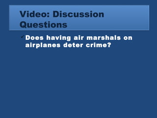 Video: Discussion 
Questions 
Does having air marshals on 
airplanes deter crime? 
 