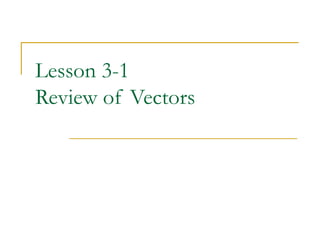 Lesson 3-1 
Review of Vectors 
 