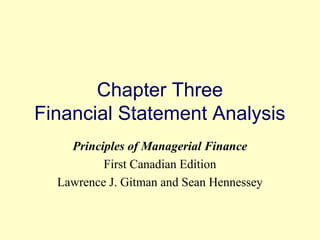 Chapter Three 
Financial Statement Analysis 
Principles of Managerial Finance 
First Canadian Edition 
Lawrence J. Gitman and Sean Hennessey 
© 2004 Pearson 
3-1 
 