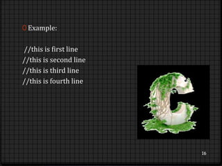 0 Example: 
//this is first line 
//this is second line 
//this is third line 
//this is fourth line 
16 
 