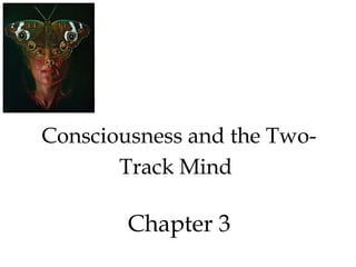 Consciousness and the Two- 
Track Mind 
Chapter 3 
 