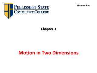 Chapter 3
Motion in Two Dimensions
Younes Sina
 