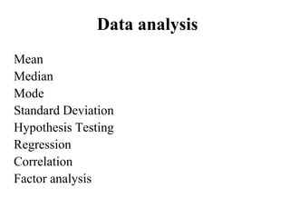Data analysis
Mean
Median
Mode
Standard Deviation
Hypothesis Testing
Regression
Correlation
Factor analysis
 