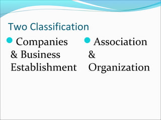 Two Classification
Companies
& Business
Establishment
Association
&
Organization
 