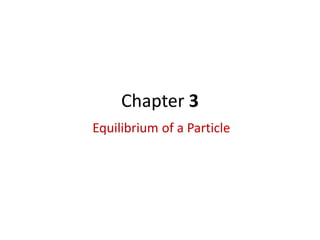 Chapter 3
Equilibrium of a Particle
 