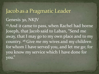 Genesis 30, NKJV
25 And it came to pass, when Rachel had borne
Joseph, that Jacob said to Laban, “Send me
away, that I may go to my own place and to my
country. 26 Give me my wives and my children
for whom I have served you, and let me go; for
you know my service which I have done for
you.”
 