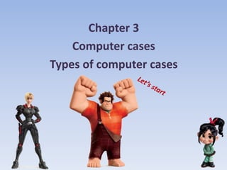 Chapter 3
Computer cases
Types of computer cases
 