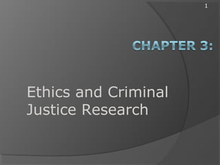 1
Ethics and Criminal
Justice Research
 
