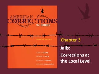 Jails:
Corrections at
the Local Level
Chapter 3
 