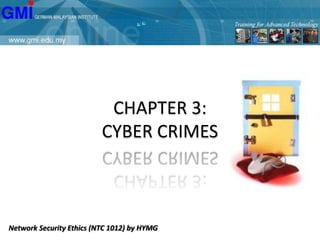 CHAPTER 3:
CYBER CRIMES
Network Security Ethics (NTC 1012) by HYMG
 