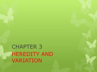 CHAPTER 3
HEREDITY AND
VARIATION
 